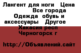 Лангент для ноги › Цена ­ 4 000 - Все города Одежда, обувь и аксессуары » Другое   . Хакасия респ.,Черногорск г.